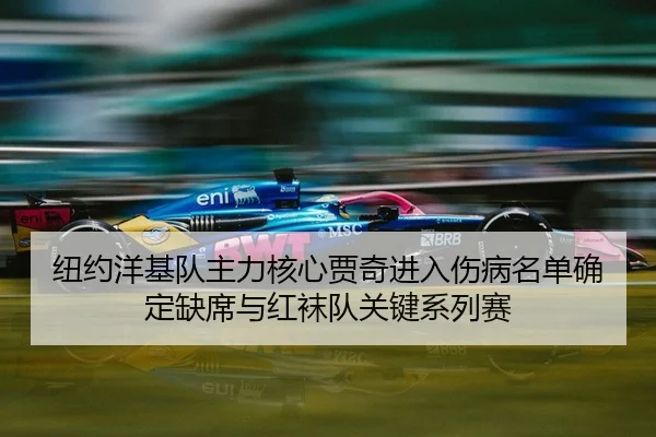 纽约洋基队主力核心贾奇进入伤病名单确定缺席与红袜队关键系列赛